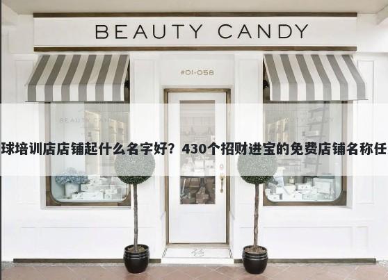 篮球培训店店铺起什么名字好？430个招财进宝的免费店铺名称任选