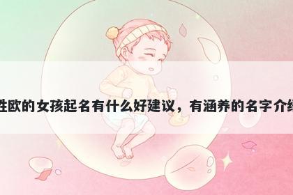 姓欧的女孩起名有什么好建议，有涵养的名字介绍
