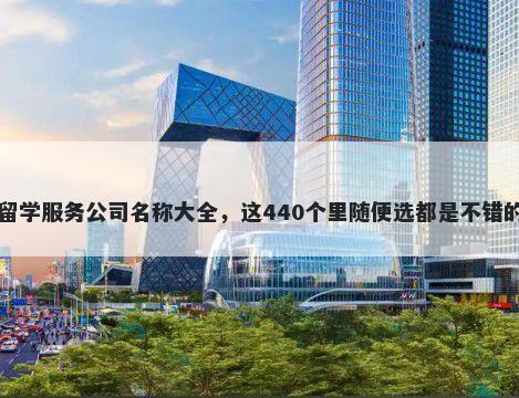 留学服务公司名称大全，这440个里随便选都是不错的