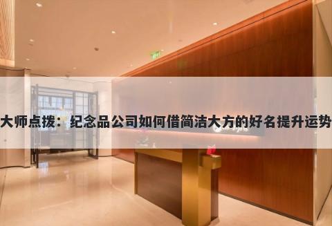 大师点拨:纪念品公司如何借简洁大方的好名提升运势