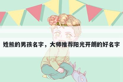 姓熊的男孩名字，大师推荐阳光开朗的好名字