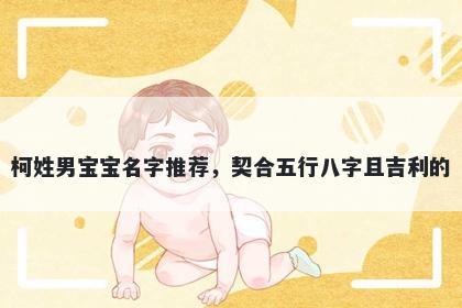 柯姓男宝宝名字推荐，契合五行八字且吉利的