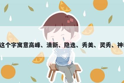 嵋字女孩名字推荐，寓意嵋这个字寓意高峰、清新、隐逸、秀美、灵秀、神秘，可作为起名的美好寓意。