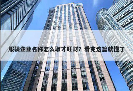 服装企业名称怎么取才旺财？看完这篇就懂了