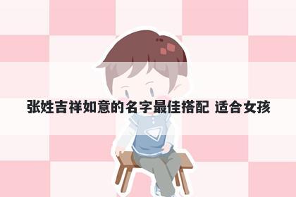 张姓吉祥如意的名字最佳搭配 适合女孩