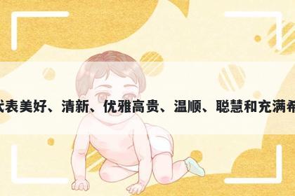 姗字女孩名字推荐，寓意姗这个字代表美好、清新、优雅高贵、温顺、聪慧和充满希望的寓意，适合用于女孩子的名字。