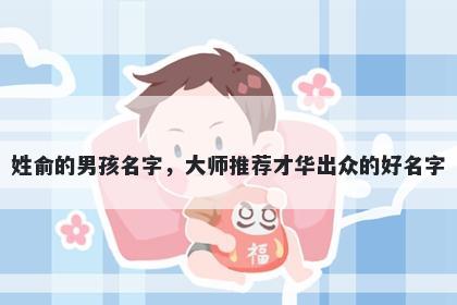 姓俞的男孩名字，大师推荐才华出众的好名字