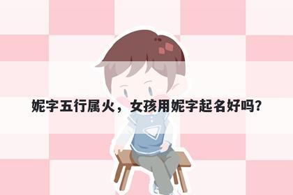 妮字五行属火，女孩用妮字起名好吗？