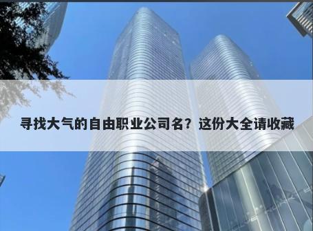 寻找大气的自由职业公司名?这份大全请收藏