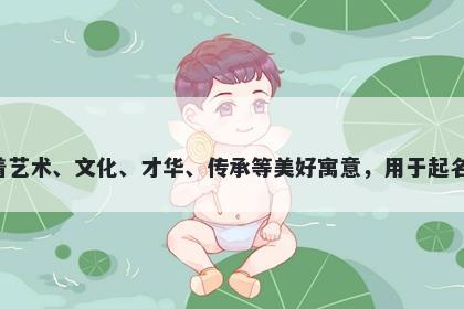 文字男孩名字推荐，寓意文这个字代表着艺术、文化、才华、传承等美好寓意，用于起名表达人们追求精神、才华和文化的心愿。