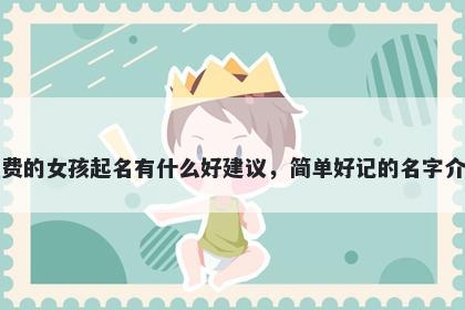姓费的女孩起名有什么好建议，简单好记的名字介绍