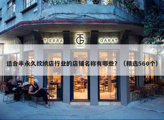 适合半永久纹绣店行业的店铺名称有哪些?(精选560个)