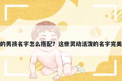 姓喻的男孩名字怎么搭配？这些灵动活泼的名字完美契合