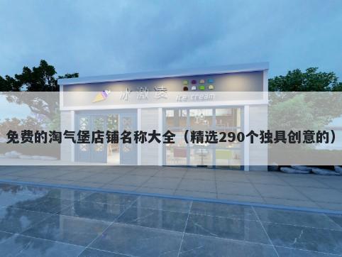 免费的淘气堡店铺名称大全（精选290个独具创意的）