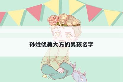 孙姓优美大方的男孩名字