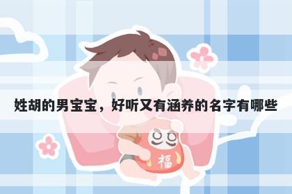 姓胡的男宝宝，好听又有涵养的名字有哪些