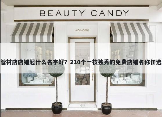 管材店店铺起什么名字好？210个一枝独秀的免费店铺名称任选