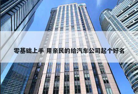 零基础上手 用亲民的给汽车公司起个好名