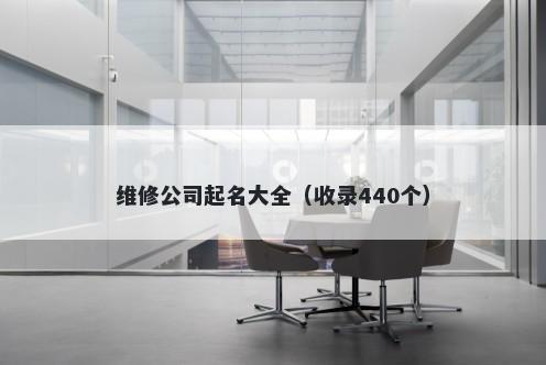 维修公司起名大全(收录440个)