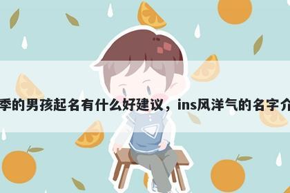 姓季的男孩起名有什么好建议，ins风洋气的名字介绍