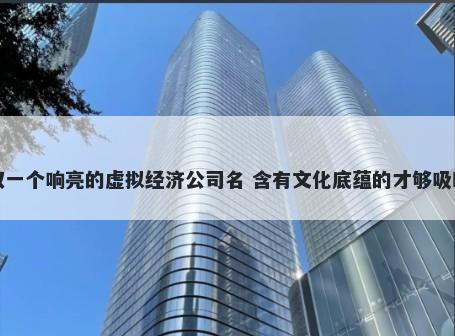 取一个响亮的虚拟经济公司名 含有文化底蕴的才够吸睛