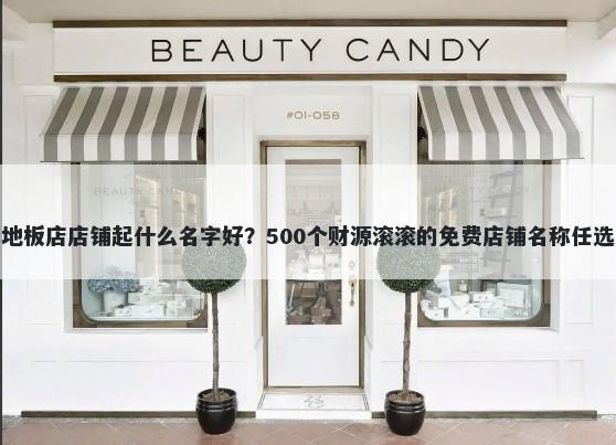 地板店店铺起什么名字好？500个财源滚滚的免费店铺名称任选