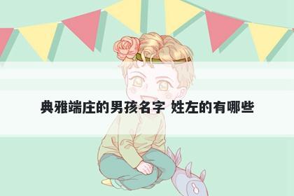 典雅端庄的男孩名字 姓左的有哪些