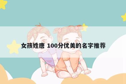 女孩姓唐 100分优美的名字推荐