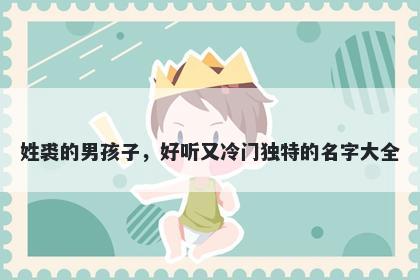 姓裘的男孩子，好听又冷门独特的名字大全