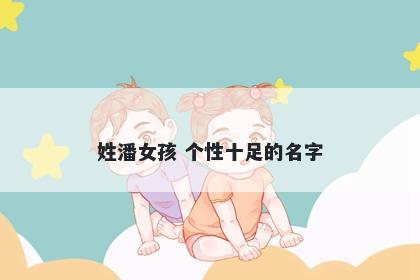 姓潘女孩 个性十足的名字