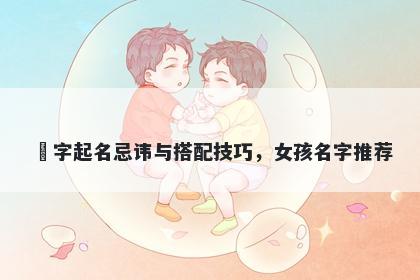 玥字起名忌讳与搭配技巧，女孩名字推荐