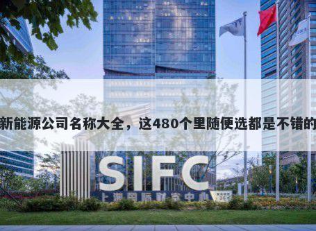 新能源公司名称大全，这480个里随便选都是不错的