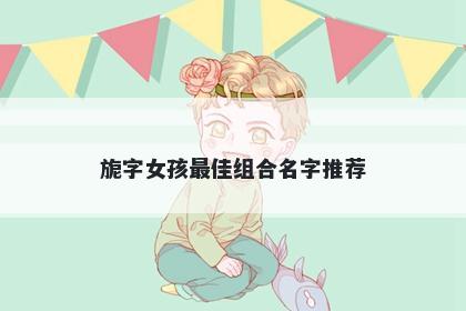 旎字女孩最佳组合名字推荐