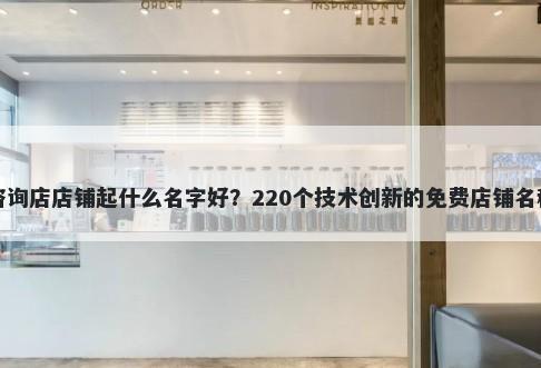 法律咨询店店铺起什么名字好?220个技术创新的免费店铺名称任选