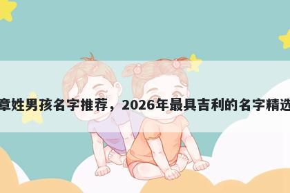 章姓男孩名字推荐，2026年最具吉利的名字精选