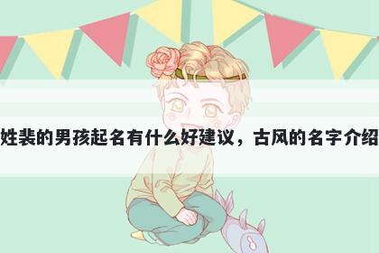姓裴的男孩起名有什么好建议，古风的名字介绍
