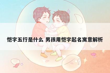 恺字五行是什么 男孩用恺字起名寓意解析