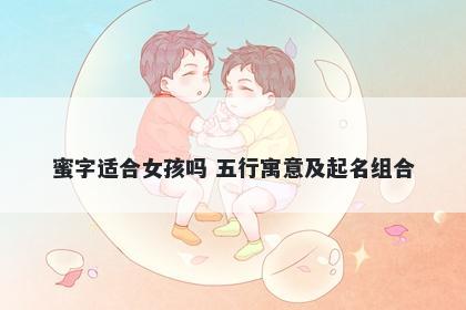 蜜字适合女孩吗 五行寓意及起名组合
