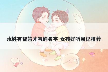 水姓有智慧才气的名字 女孩好听易记推荐