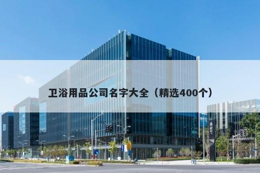 卫浴用品公司名字大全（精选400个）