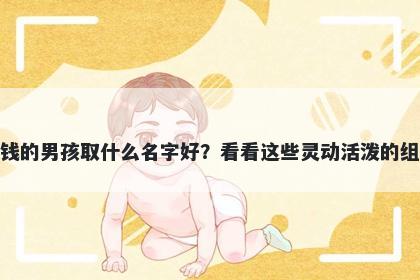 姓钱的男孩取什么名字好？看看这些灵动活泼的组合