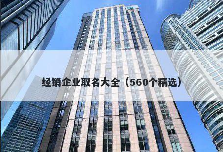 经销企业取名大全（560个精选）