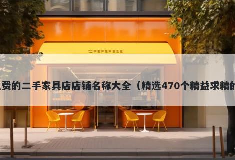 免费的二手家具店店铺名称大全（精选470个精益求精的）