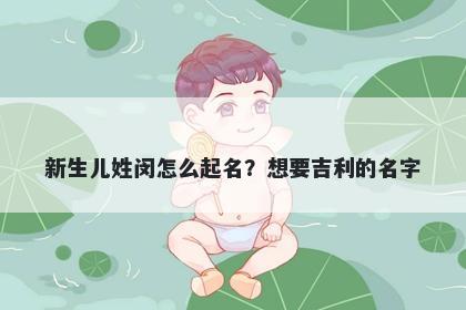 新生儿姓闵怎么起名？想要吉利的名字