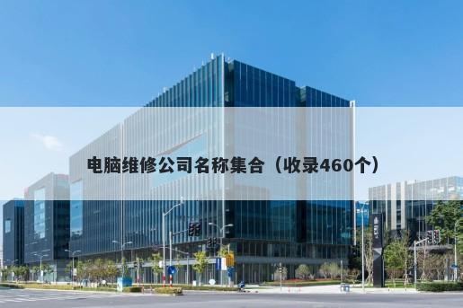 电脑维修公司名称集合（收录460个）