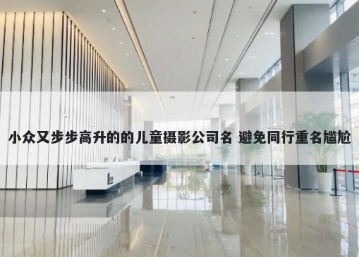 小众又步步高升的的儿童摄影公司名 避免同行重名尴尬