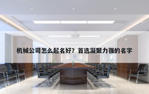机械公司怎么起名好？首选凝聚力强的名字