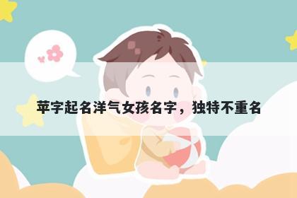 苹字起名洋气女孩名字，独特不重名