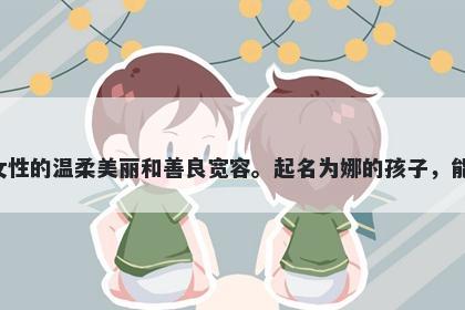 娜字五行属火，取名寓意娜这个字幽雅柔美，代表着女性的温柔美丽和善良宽容。起名为娜的孩子，能够被赋予多才多艺，善解人意，甜美幸福的美好祝愿。