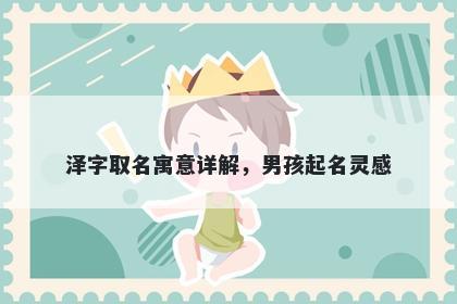 泽字取名寓意详解，男孩起名灵感